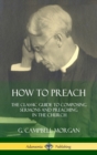Image for How to Preach : The Classic Guide to Composing Sermons and Preaching in the Church (Hardcover)