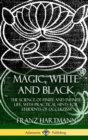 Image for Magic, White and Black : The Science of Finite and Infinite Life, with Practical Hints for Students of Occultism (Hardcover)
