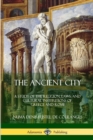 Image for The Ancient City : A Study of the Religion, Laws, and Cultural Institutions of Greece and Rome