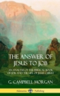 Image for The Answer of Jesus to Job : An Analysis of the Biblical Book of Job, and the Life of Jesus Christ (Hardcover)