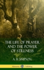 Image for The Life of Prayer and the Power of Stillness (Hardcover)