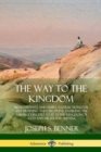 Image for The Way to the Kingdom : Being Definite and Simple Instructions for Self-Training and Discipline, Enabling the Earnest Disci-ple to Find the Kingdom of God and his Righteousness