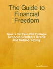 Image for Guide to Financial Freedom: How a 24-Year Old College Dropout Created a Brand and Retired Young