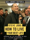 Image for Steve Jobs: How To Live Your Best Life: Discover The Life Philosophy He Used To Guide His Decisions