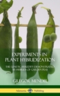 Image for Experiments in Plant Hybridization : The Genetic Heredity Demonstrated by Hybrids of Garden Peas (Hardcover)