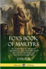 Image for Fox&#39;s Book of Martyrs : Or, A History of the Lives, Sufferings, and Triumphant: Deaths of the Primitive Protestant Martyrs