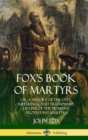 Image for Fox&#39;s Book of Martyrs : Or, A History of the Lives, Sufferings, and Triumphant: Deaths of the Primitive Protestant Martyrs (Hardcover)