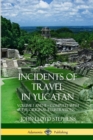 Image for Incidents of Travel in Yucatan : Volume I and II - Complete (Yucatan Peninsula History)
