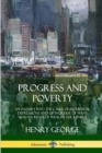 Image for Progress and Poverty : An Inquiry into the Cause of Industrial Depressions and of Increase of Want with Increase of Wealth; The Remedy