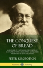 Image for The Conquest of Bread : A Critique of Capitalism and Feudalist Economics, with Collectivist Anarchism Presented as an Alternative (Hardcover)