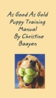 Image for As Good As Gold Puppy Training Manual : Specializing in Golden Retrievers and Sppecialized Dog Training
