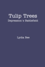 Image for Tulip Trees : Depression&#39;s Battlefield