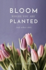 Image for Bloom Where You Are Planted (and Other Shit)