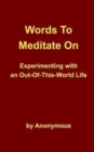 Image for Words To Meditate On : Experimenting with an Out-Of-This-World Life