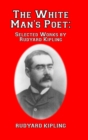 Image for The White Man&#39;s Poet : Selected Works by Rudyard Kipling