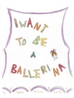 Image for I Want To Be A Ballerina