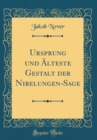 Image for Ursprung und Alteste Gestalt der Nibelungen-Sage (Classic Reprint)
