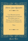 Image for Les Modifications Phonetiques du Langage Etudiees dans le Patois d&#39;une Famille de Cellefrouin (Charente): These (Classic Reprint)