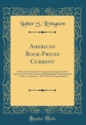 Image for American Book-Prices Current: A Record of Books, Manuscripts, and Autographs Sold at Auction in New York, Boston, and Philadelphia, From September 1, 1909, to September 1, 1910, With the Prices Realiz