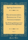 Image for Rechtsgeschaft, Bedingung Und Anfangstermin, Vol. 2: Die Wirkung Bedingter Und Befristeter Rechtsgeschafte (Classic Reprint)