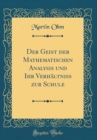 Image for Der Geist der Mathematischen Analysis und Ihr Verhaltniss zur Schule (Classic Reprint)