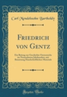 Image for Friedrich von Gentz: Ein Beitrag zur Geschichte Oesterreichs im Neunzehnten Jahrhundert, mit Benutzung Handschriftlichen Materials (Classic Reprint)
