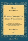 Image for Homeri Carmina Cum Brevi Annotatione, Vol. 2: Accedunt Variae Lectiones Et Observationes Veterum Grammaticorum Cum Nostrae Aetatis Critica (Classic Reprint)