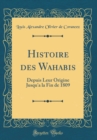 Image for Histoire des Wahabis: Depuis Leur Origine Jusqu&#39;a la Fin de 1809 (Classic Reprint)