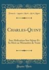 Image for Charles-Quint: Son Abdication Son Sejour Et Sa Mort au Monastere de Yuste (Classic Reprint)