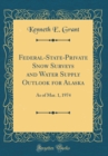 Image for Federal-State-Private Snow Surveys and Water Supply Outlook for Alaska: As of Mar. 1, 1974 (Classic Reprint)