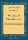 Image for Wilibald Pirkheimer: Ein Lebensbild aus dem Zeitalter des Humanismus und der Reformation (Classic Reprint)