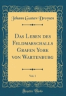 Image for Das Leben des Feldmarschalls Grafen York von Wartenburg, Vol. 1 (Classic Reprint)