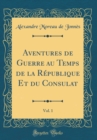 Image for Aventures de Guerre au Temps de la Republique Et du Consulat, Vol. 1 (Classic Reprint)