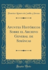 Image for Apuntes Historicos Sobre el Archivo General de Simancas (Classic Reprint)