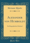 Image for Alexander von Humboldt: Ein Biographisches Denkmal (Classic Reprint)