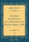 Image for Anuario Estadistico de la Provincia de Buenos Aires, 1888, Vol. 8 (Classic Reprint)