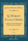 Image for Q. Horati Flacci Opera, Vol. 1: Carminum Libri III Epodon Liber Carmen Saeculare (Classic Reprint)