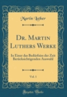 Image for Dr. Martin Luthers Werke, Vol. 1: In Einer das Bedurfniss der Zeit Berucksichtigenden Auswahl (Classic Reprint)