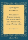 Image for Annales du Bibliophile, du Bibliothecaire Et de l&#39;Archiviste, pour l&#39;Annee 1862 (Classic Reprint)
