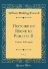 Image for Histoire du Regne de Philippe II, Vol. 2: Traduite de l&#39;Anglais (Classic Reprint)
