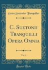 Image for C. Suetonii Tranquilli Opera Omnia, Vol. 3 (Classic Reprint)