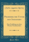 Image for Prairieblume Unter den Indianern: Eine Erzahlung aus dem Westen Nordamerika&#39;s (Classic Reprint)