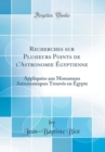 Image for Recherches sur Plusieurs Points de l&#39;Astronomie Egyptienne: Appliquees aux Monumens Astronomiques Trouves en Egypte (Classic Reprint)
