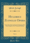 Image for Huldrici Zuinglii Opera, Vol. 6: Tomus Secundus; Latinorum Scriptorum; Pars Sexta; Exegetica Novi Testamenti Residua (Classic Reprint)