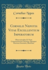 Image for Cornelii Nepotis Vitae Excellentium Imperatorum: Observationibus Et Notis Commentatorum Omnium, Quotquot Hactenus Innotuere, Illustratae (Classic Reprint)
