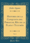 Image for Historia de la Conquista del Paraguay, Rio de la Plata y Tucuman, Vol. 2 (Classic Reprint)