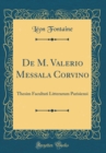 Image for De M. Valerio Messala Corvino: Thesim Facultati Litterarum Parisiensi (Classic Reprint)