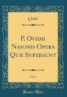 Image for P. Ovidii Nasonis Opera Quæ Supersunt, Vol. 1 (Classic Reprint)