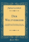 Image for Der Weltverkehr: Seeschiffahrt und Eisenbahnen, Post und Telegraphie in Ihrer Entwicklung Dargestellt (Classic Reprint)