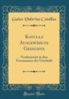 Image for Katulls Ausgewahlte Gedichte: Verdeutscht in den Versmaasen der Urschrift (Classic Reprint)